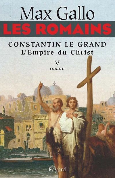 Les Romains - Constantin le grand, L'Empire du Christ: Constantin le Grand L'Empire du Christ