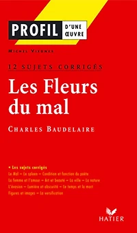 Profil - Baudelaire : Les Fleurs du mal : 12 sujets corrigés: analyse littéraire de l'oeuvre