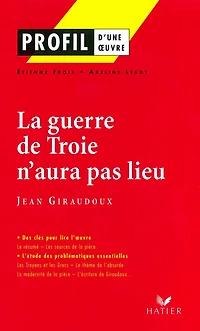 Profil - Giraudoux (Jean) : La guerre de Troie n'aura pas lieu: Analyse littéraire de l'oeuvre
