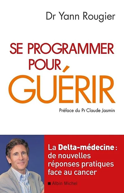 Se programmer pour guérir: La Delta-médecine : de nouvelles réponses pratiques face au cancer
