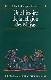 Une histoire de la religion des Mayas: Du panthéisme au panthéon