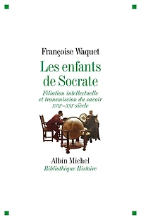 Les Enfants de Socrate: Filiation intellectuelle et transmission du savoir - XVIIe-XXIe siècle