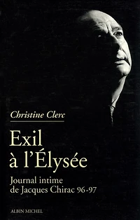 Journal intime de Jacques Chirac - tome 3: Exil à l'Élysée - Mai 1996 - juillet 1997