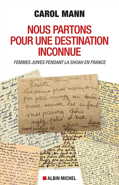 Nous partons pour une destination inconnue: Femmes juives pendant la Shoah en France