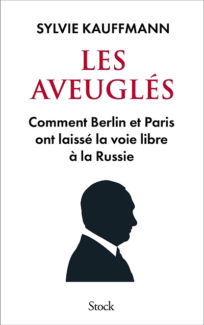 Les aveuglés: Comment Berlin et Paris ont laissé la voie libre à la Russie