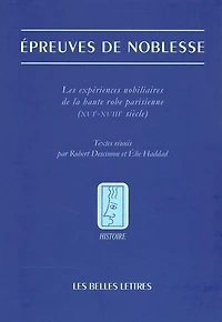 Epreuves de noblesse: Les experiences nobiliaires de la robe parisienne (XVIe-XVIIIe siecle)