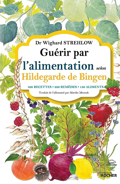 Guérir par l'alimentation selon Hildegarde de Bingen: 400 recettes - 200 remèdes - 130 aliments