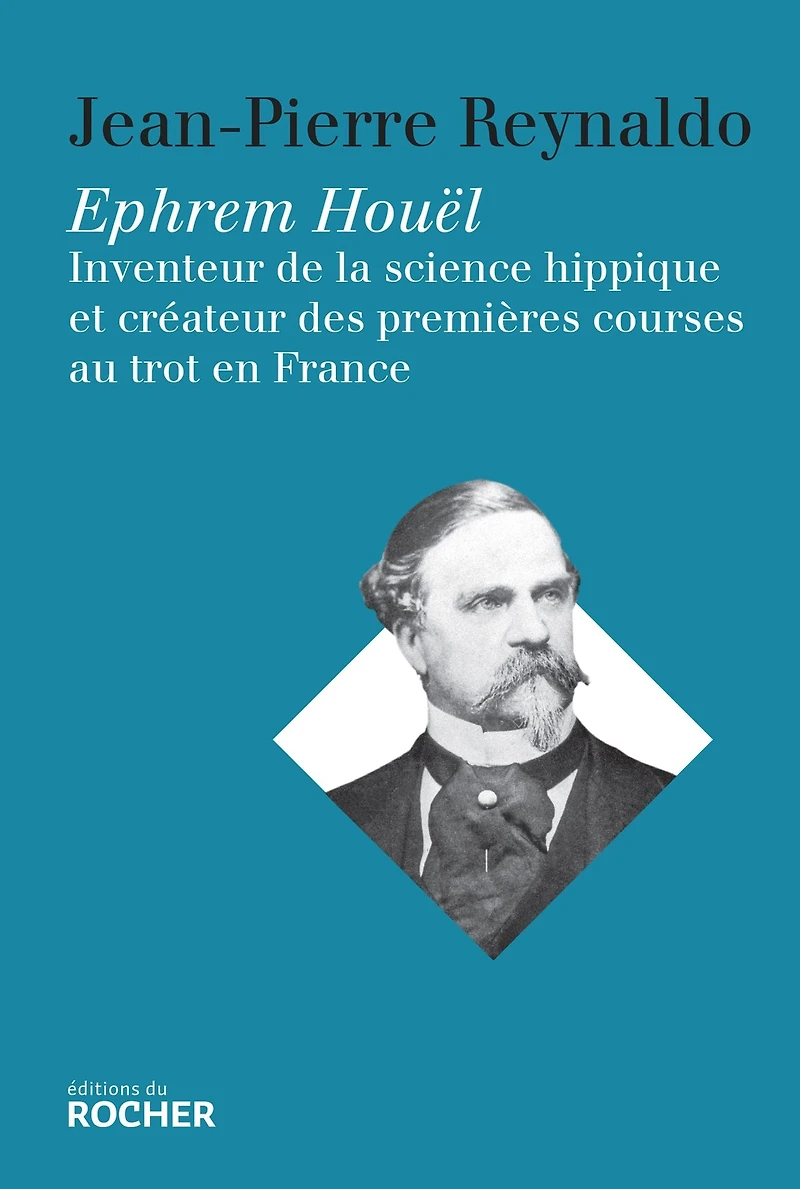 Ephrem Houël: Inventeur de la science hippique et créateur des premières courses au trot en France