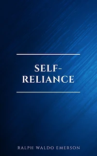 Self-Reliance: The Wisdom of Ralph Waldo Emerson as Inspiration for Daily Living
