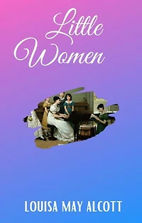 Little Women: The Original Classic Novel
