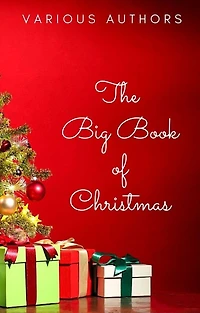 The Big Book of Christmas: 140+ authors and 400+ novels, novellas, stories, poems & carols