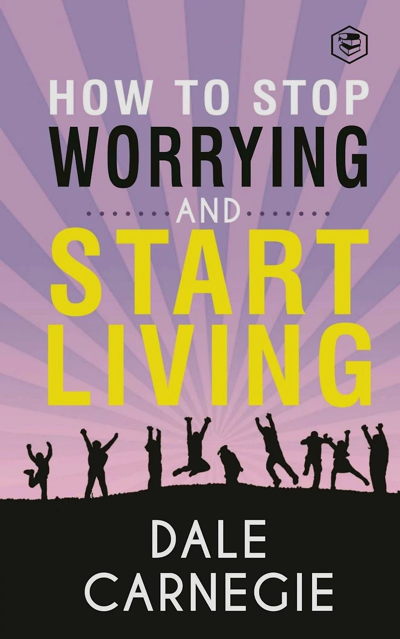 How To Stop Worrying And Start Living