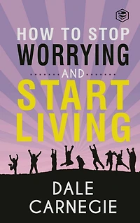 How To Stop Worrying And Start Living