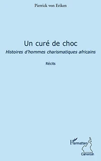 Un curé de choc: Histoire d'hommes charismatiques africains - Récits