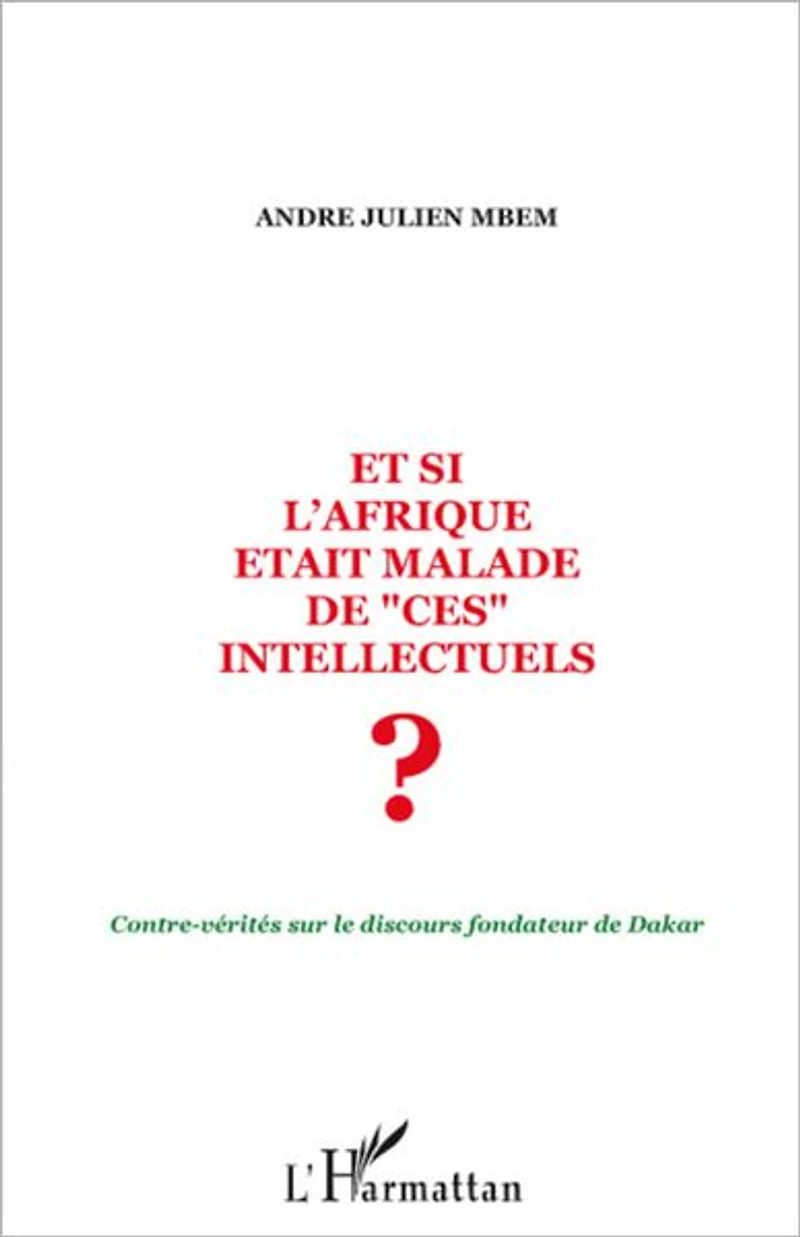 Et si l'Afrique était malade de ces intellectuels ?: Contre-vérités sur le discours fondateur de Dakar