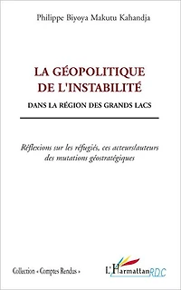La géopolitique de l'instabilité: Dans la région des grands lacs - Réflexions sur les réfugiés, ces acteurs/auteurs des mutations géostratégiques