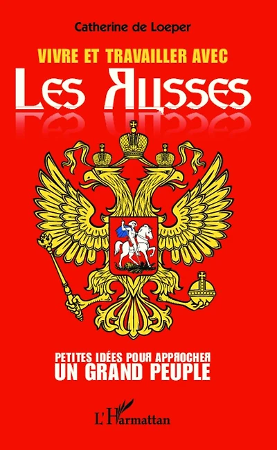 Vivre et travailler avec les Russes: Petites idées pour approcher un grand peuple
