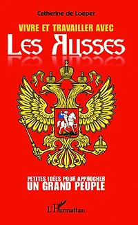 Vivre et travailler avec les Russes: Petites idées pour approcher un grand peuple