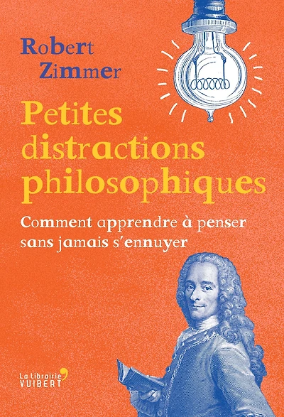 Petites distractions philosophiques: Comment apprendre à penser sans jamais s'ennuyer