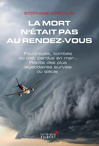 La mort n'était pas au rendez-vous: Foudroyés, tombés du ciel, perdus en mer... Récits des plus légendaires survies du siècle
