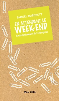 En attendant le week-end. Anti-dictionnaire de l'entreprise