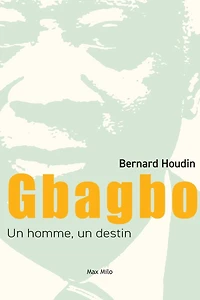 Gbagbo : un homme, destin