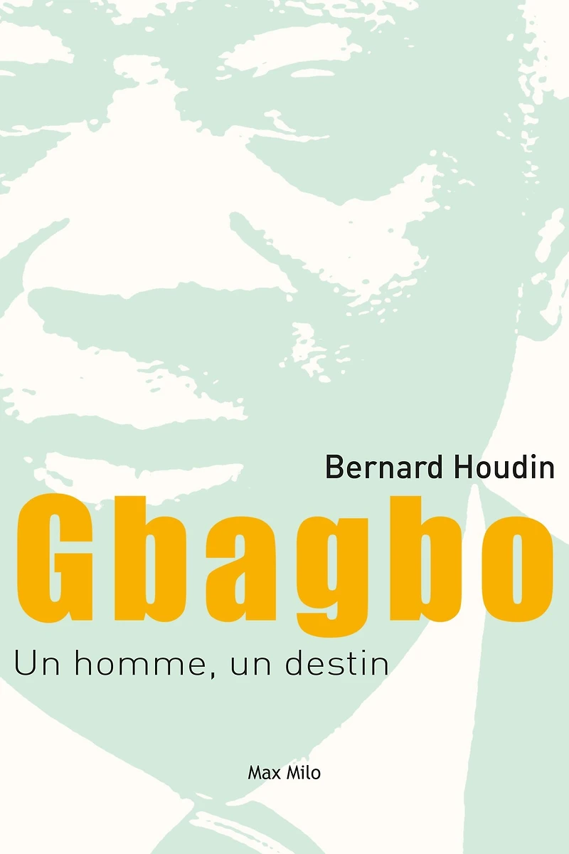 Gbagbo : un homme, destin