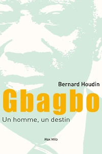 Gbagbo : un homme, destin