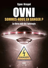 OVNI: Sommes-nous en danger ?: Le livre noir de l'ufologie - Tome 2