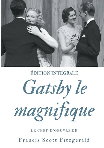 Gatsby le magnifique: Le chef-d'oeuvre de F. Scott Fitzgerald (�dition int�grale)