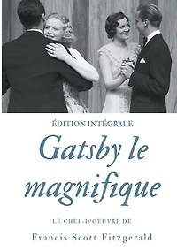 Gatsby le magnifique: Le chef-d'oeuvre de F. Scott Fitzgerald (Ã¯Â¿Â½dition intÃ¯Â¿Â½grale)