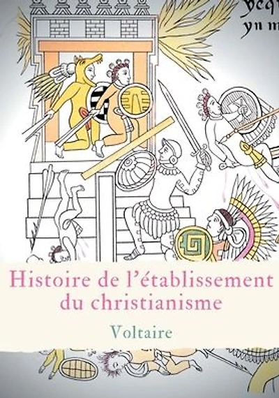 Histoire de l'�tablissement du christianisme: Un trait� de Voltaire contre l'intol�rance et le fanatisme religieux