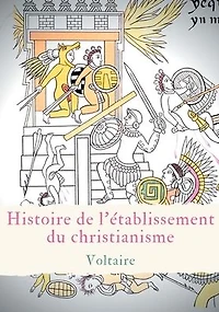 Histoire de l'Ã¯Â¿Â½tablissement du christianisme: Un traitÃ¯Â¿Â½ de Voltaire contre l'intolÃ¯Â¿Â½rance et le fanatisme religieux