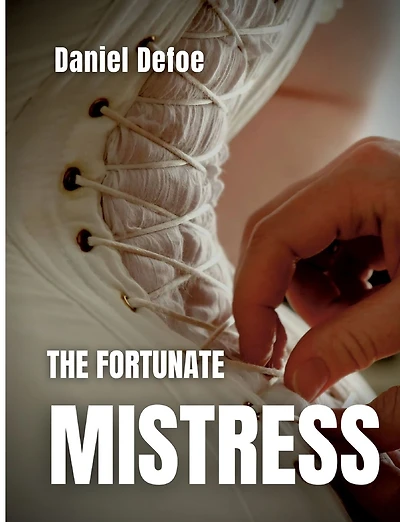 The Fortunate Mistress: or, a History of the Life of Mademoiselle de Bealau Known by the Name of Lady Roxana