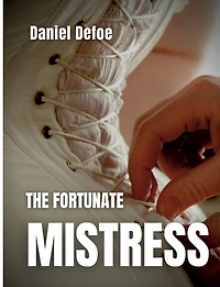 The Fortunate Mistress: or, a History of the Life of Mademoiselle de Bealau Known by the Name of Lady Roxana
