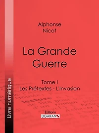 La Grande Guerre: Tome I - Les Prétextes - L'Invasion