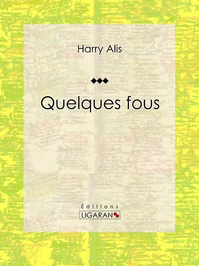 Quelques fous: Recueil de nouvelles