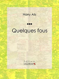 Quelques fous: Recueil de nouvelles