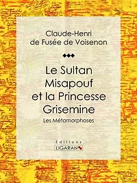 Le Sultan Misapouf et la Princesse Grisemine: Les Métamorphoses