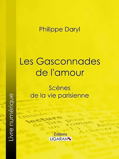 Les Gasconnades de l'amour: Scènes de la vie parisienne