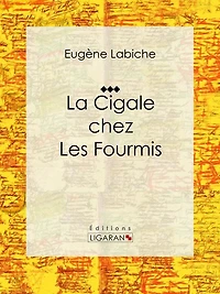 La Cigale chez les fourmis: Pièce de théâtre comique