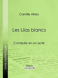 Les Lilas blancs: Comédie en un acte