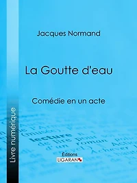 La Goutte d'eau: Comédie en un acte