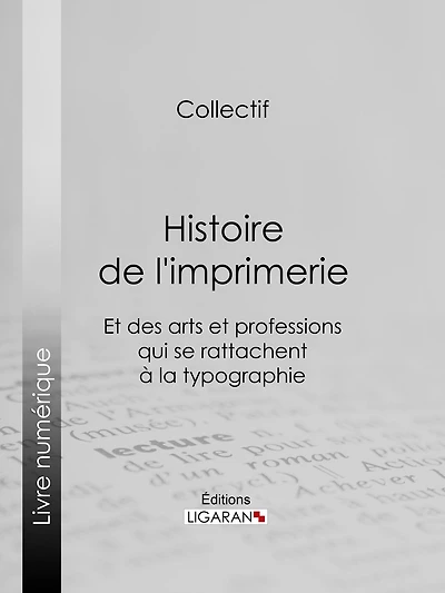 Histoire de l'imprimerie et des arts et professions qui se rattachent à la typographie.