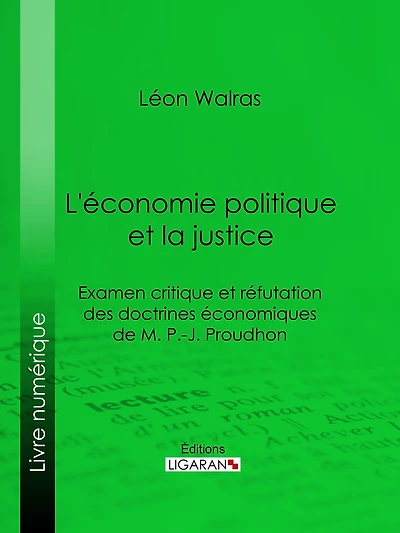 L'économie politique et la justice: Examen critique et réfutation des doctrines économiques de M. P.-J. Proudhon