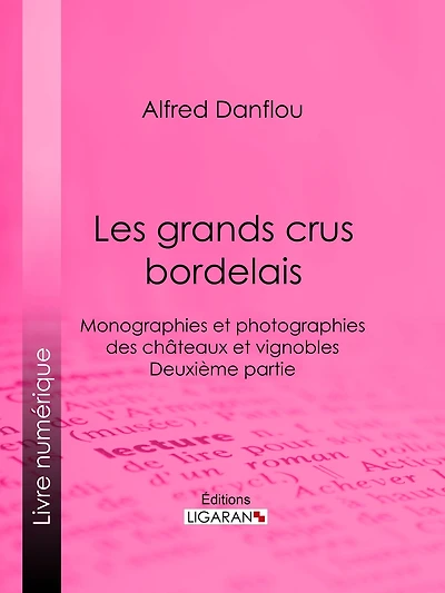 Les grands crus bordelais : monographies et photographies des châteaux et vignobles: Deuxième partie : quatrième et cinquième grands crus du Médoc