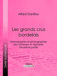 Les grands crus bordelais : monographies et photographies des châteaux et vignobles: Deuxième partie : quatrième et cinquième grands crus du Médoc