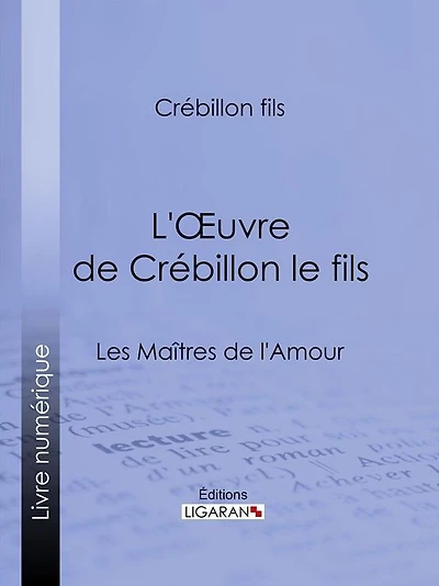 L'Oeuvre de Crébillon le fils: Les Maîtres de l'Amour