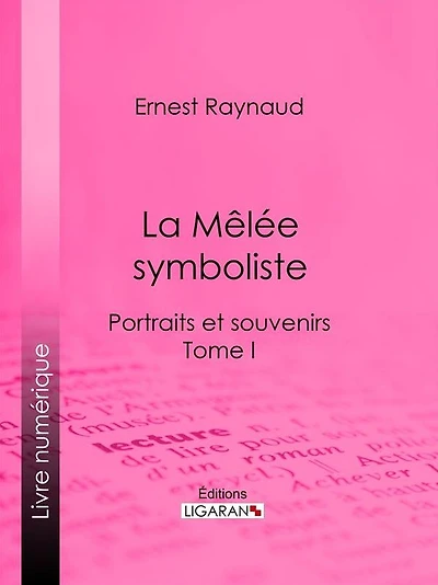 La Mêlée symboliste: Portraits et souvenirs - Tome I