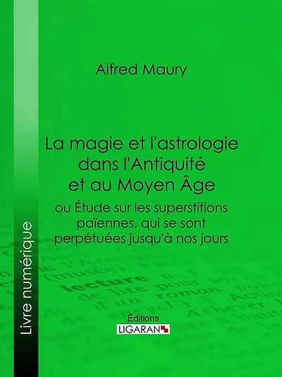 La magie et l'astrologie dans l'Antiquité et au Moyen Age: ou Etude sur les superstitions païennes, qui se sont perpétuées jusqu'à nos jours